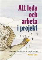 Att leda och arbeta i projekt : en praktisk handbok om att lyckas i projektet