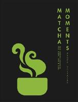 Matcha moments : sm&aring; gr&ouml;na stunder f&ouml;r kopp, fat och sj&auml;l