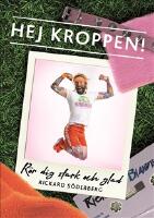 Hej kroppen : r&ouml;r dig stark och glad