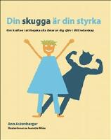 Din skugga &auml;r din styrka : om kraften i att bejaka alla delar av dig sj&auml;lv i ditt ledarskap