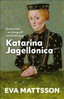 Furstinnan : en biografi om drottning Katarina Jagellonica