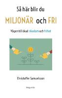 S&aring; h&auml;r blir du miljon&auml;r och fri : v&auml;gen till &ouml;kad rikedom och frihet