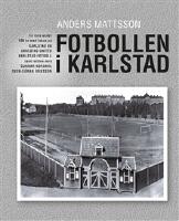 Fotbollen i Karlstad - en resa under 100 &aring;r