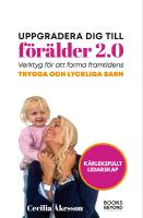 Uppgradera dig till f&ouml;r&auml;lder 2.0 : verktyg f&ouml;r att forma framtidens trygga och lyckliga barn
