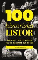 100 historiska listor : fr&aring;n de kortaste krigen till de galnaste kungarna