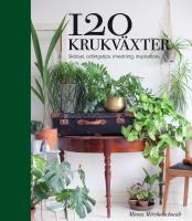120 krukväxter : skötsel, odlingstips, inredning, inspiration