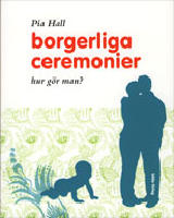 Borgerliga ceremonier : hur g&ouml;r man?