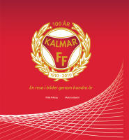 En resa i bilder genom hundra &aring;r - Kalmar FF 100 &aring;r : 1910-2010