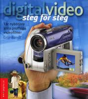 Digital video steg f&ouml;r steg : L&auml;r nyb&ouml;rjare g&ouml;ra proffsiga videofilmer