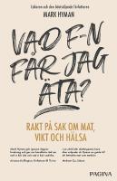 Vad f-n f&aring;r jag &auml;ta? : rakt p&aring; sak om mat, vikt och h&auml;lsa