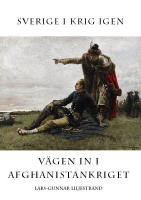 Sverige i krig igen : v&auml;gen in i Afghanistankriget