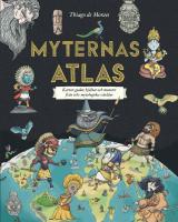 Myternas atlas : kartor, gudar, hj&auml;ltar och monster fr&aring;n tolv mytologiska v&auml;rldar