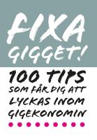 Fixa Gigget : 100 tips som f&aring;r dig att lyckas inom gigekonomin