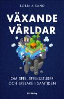 V&auml;xande v&auml;rldar : om spel, spelkulturer och spelare i samtiden