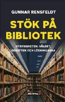 St&ouml;k p&aring; bibliotek : otryggheten, v&aring;ldet, debatten och l&ouml;sningarna