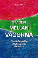 Staden mellan v&aring;gorna - Stockholmspolitik i brytningstider 1945-2014