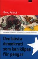 Den b&auml;sta demokrati som kan k&ouml;pas f&ouml;r pengar : sanningen om finanshajarna, globaliseringen och busarna i storf&ouml;retagen