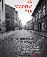 P&aring; stadens yta : om historiseringen av Haga