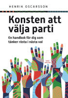 Konsten att v&auml;lja parti : en handbok f&ouml;r dig som t&auml;nker r&ouml;sta i n&auml;sta val