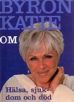 Byron Katie om... H&auml;lsa, sjukdom och d&ouml;d