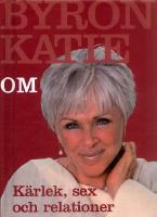 Byron Katie om... k&auml;rlek, sex och relationer