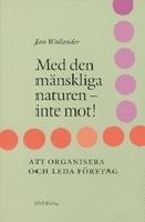 Med den m&auml;nskliga naturen-inte mot Om att organisera och leda f&ouml;retag
