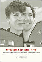 Att fostra journalister. Jounalistutbildningens formering i Sverige 1944-197