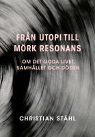 Fr&aring;n utopi till m&ouml;rk resonans. Om det goda livet, samh&auml;llet och d&ouml;den