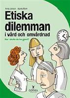 Etiska dilemman i v&aring;rden : hur skulle du ha gjort?