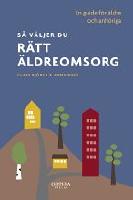 S&aring; v&auml;ljer du r&auml;tt &auml;ldreomsorg : en guide f&ouml;r &auml;ldre och anh&ouml;riga