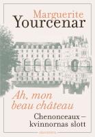 Ah, mon beau ch&acirc;teau - Chenonceaux &ndash; kvinnornas slott