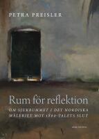 Rum f&ouml;r reflektion - om sjukrummet i det nordiska m&aring;leriet mot 1800-talets slut