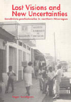 Lost Visions and New Uncertainties : Sandinista Profesionales in Northern Nicaragua