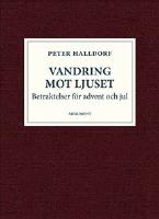 Vandring mot ljuset : betraktelser f&ouml;r advent och jul