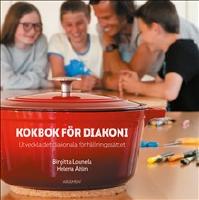 Kokbok f&ouml;r diakoni : utveckla det diakonala f&ouml;rh&aring;llningss&auml;ttet