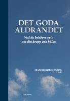 Det goda &aring;ldrandet : vad du beh&ouml;ver veta om din kropp och h&auml;lsa