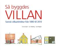 S&aring; byggdes villan : svensk villaarkitektur fr&aring;n 1890 till 2010