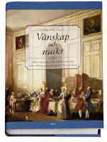 V&auml;nskap och makt : Den svenska politiska eliten och upplysningstidens Frankrike