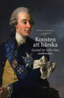 Konsten att h&auml;rska : Gustaf III inf&ouml;r sina unders&aring;tar