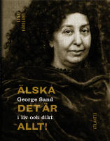 &Auml;lska, det &auml;r allt! : George Sand i liv och dikt