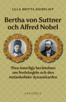 Bertha von Suttner och Alfred Nobel : den innerliga ber&auml;ttelsen om freds&auml;ngeln och den melankoliske dynamitarden