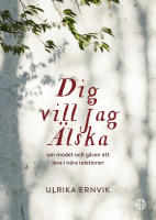 Dig vill jag &auml;lska : om modet och g&aring;van att leva i n&auml;ra relationer