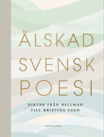 &Auml;lskad svensk poesi : dikter fr&aring;n Bellman till Kristina Lugn