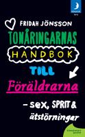 Sex, sprit och &auml;tst&ouml;rningar : ton&aring;ringarnas handbok till f&ouml;r&auml;ldrarna