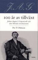 100 &aring;r av tillv&auml;xt : Johan August Gripenstedt och den liberala revolutionen