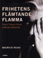 Frihetens fl&auml;mtande flamma : Mario Vargas Llosa politiska t&auml;nkande