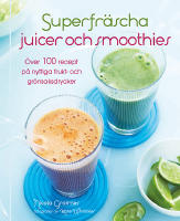 Superfr&auml;scha juicer och smoothies : &ouml;ver 100 recept p&aring; nyttiga frukt- och gr&ouml;nsaksdrycker