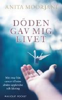 D&ouml;den gav mig livet : min resa fr&aring;n cancer till n&auml;ra d&ouml;den-upplevelse och l&auml;kning