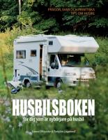 Husbilsboken : F&ouml;r dig som &auml;r nyb&ouml;rjare p&aring; husbil