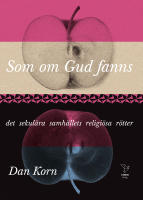 Som om Gud fanns : det sekul&auml;ra samh&auml;llets religi&ouml;sa r&ouml;tter